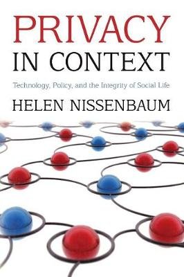 Privacy in Context: Technology, Policy, and the Integrity of Social Life Nissenbaum Helen