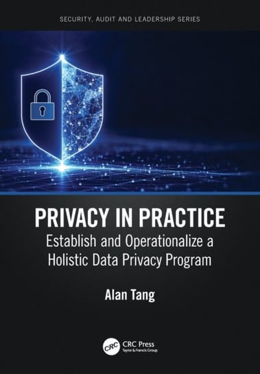 Privacy in Practice: Establish and Operationalize a Holistic Data Privacy Program Taylor & Francis Ltd.