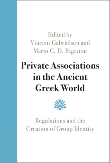 Private Associations in the Ancient Greek World: Regulations and the Creation of Group Identity Opracowanie zbiorowe