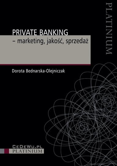 Private Banking – marketing, jakość, sprzedaż Bednarska-Olejniczak Dorota