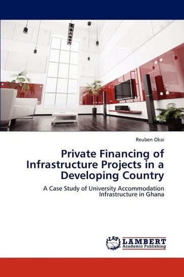 Private Financing of Infrastructure Projects in a Developing Country Okai Reuben