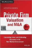 Private Firm Valuation and M&A: Calculating Value and Estimating Discounts in the New Market Environment Dodel Kerstin