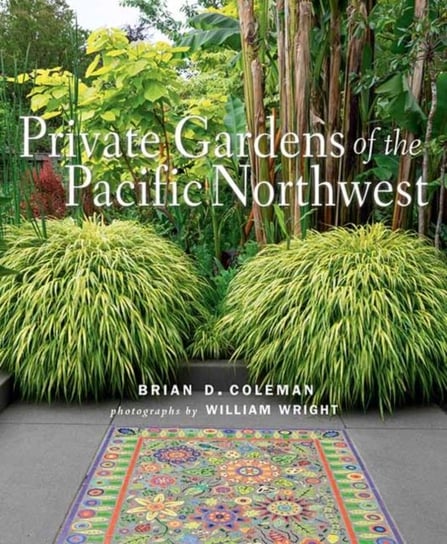 Private Gardens of the Pacific Northwest Brian Coleman, Wright William