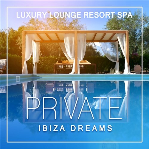 Private Ibiza Dreams: Luxury Lounge Resort Spa, Summertime, Total Relax, Dance Music, Pool Party, Drink Dar - The Chillout Session Dj Trance Vibes