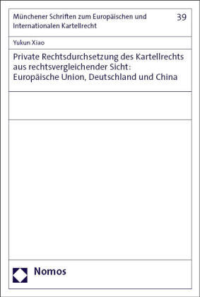 Private Rechtsdurchsetzung des Kartellrechts aus rechtsvergleichender Sicht: Europäische Union, Deutschland und China Zakład Wydawniczy Nomos