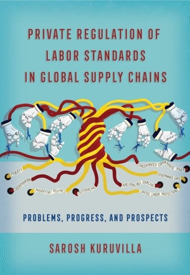 Private Regulation of Labor Standards in Global Supply Chains: Problems, Progress and Prospects Sarosh Kuruvilla