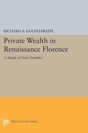 Private Wealth in Renaissance Florence Goldthwaite Richard A.