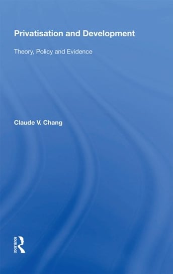 Privatisation and Development: Theory, Policy and Evidence Claude V. Chang