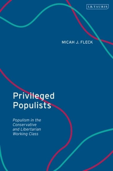Privileged Populists. Populism in the Conservative and Libertarian Working Class Micah J. Fleck