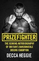 Prizefighter: The Searing Autobiography of Britain's Bareknuckle Boxing Champion Heggie Decca