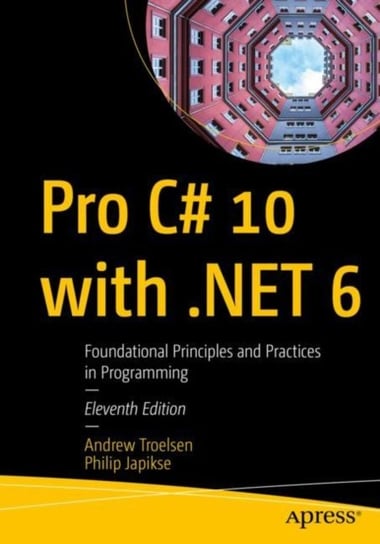 Pro C# 10 with .NET 6: Foundational Principles and Practices in Programming Troelsen Andrew