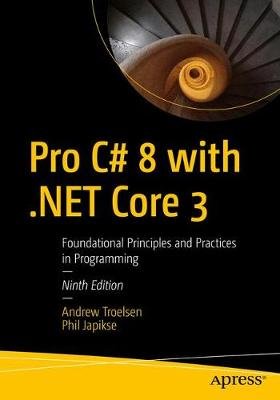 Pro C# 8 with .NET Core 3: Foundational Principles and Practices in Programming Troelsen Andrew