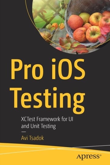 Pro iOS Testing: XCTest Framework for UI and Unit Testing Avi Tsadok