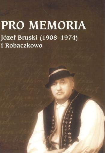 Pro memoria. Józef Bruski (1908-1974) i Robaczkowo Borzyszkowski Józef