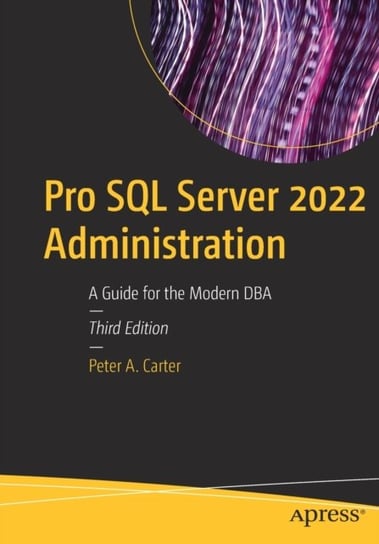 Pro SQL Server 2022 Administration: A Guide for the Modern DBA Peter A. Carter