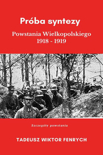 Próba syntezy Powstania Wielkopolskiego 1918-1919 Fenrych Tadeusz Wiktor