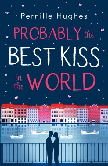Probably the Best Kiss in the World: The Laugh out Loud Romantic Comedy of 2019! Pernille Hughes