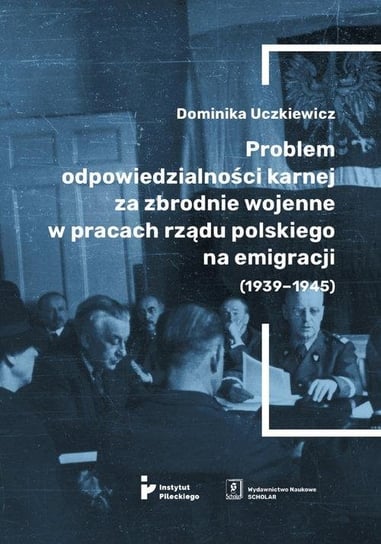 Problem odpowiedzialności karnej za zbrodnie wojenne w pracach rządu polskiego na emigracji (1939-1945) Dominika Uczkiewicz