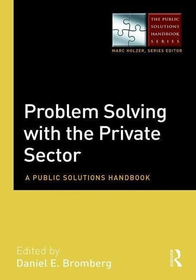 Problem Solving with the Private Sector: A Public Solutions Handbook Daniel E Bromberg