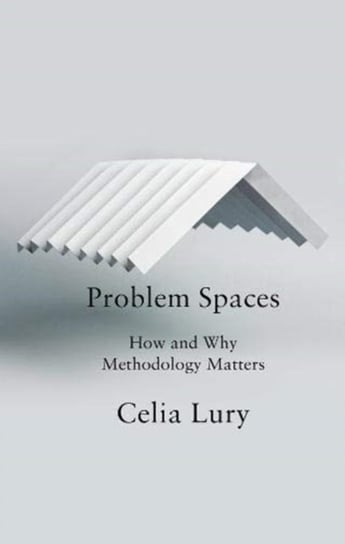 Problem Spaces: How and Why Methodology Matters Lury Celia