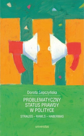 Problematyczny status prawdy w polityce. Strauss - Rawls - Habermas - ebook PDF Sepczyńska Dorota