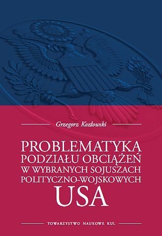 Problematyka podziału obciążeń w wybranych sojuszach polityczno-wojskowych USA Kozłowski Grzegorz