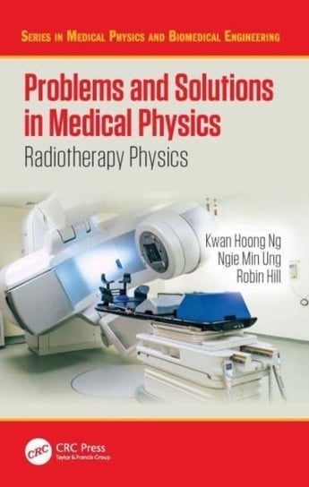 Problems and Solutions in Medical Physics: Radiotherapy Physics Opracowanie zbiorowe