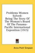 Problems Women Solved: Being the Story of the Woman's Board of the Panama-Pacific International Exposition (1915) Simpson Anna Pratt