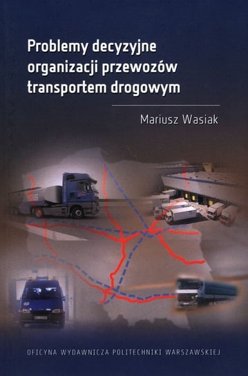 Problemy decyzyjne organizacji przewozów transportem drogowym Wasiak Mariusz