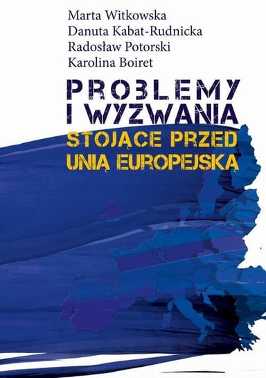 Problemy i wyzwania stojące przed Unią Europejską Witkowska Marta, Kabat-Rudnicka Danuta, Potorski Radosław, Boiret Karolina