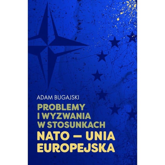 Problemy i wyzwania w stosunkach NATO - Unia Europejska Adam Bugajski