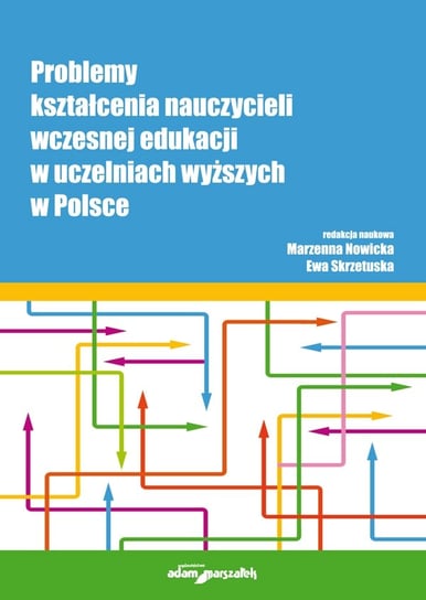 Problemy kształcenia nauczycieli wczesnej edukacji w uczelniach wyższych w Polsce Opracowanie zbiorowe