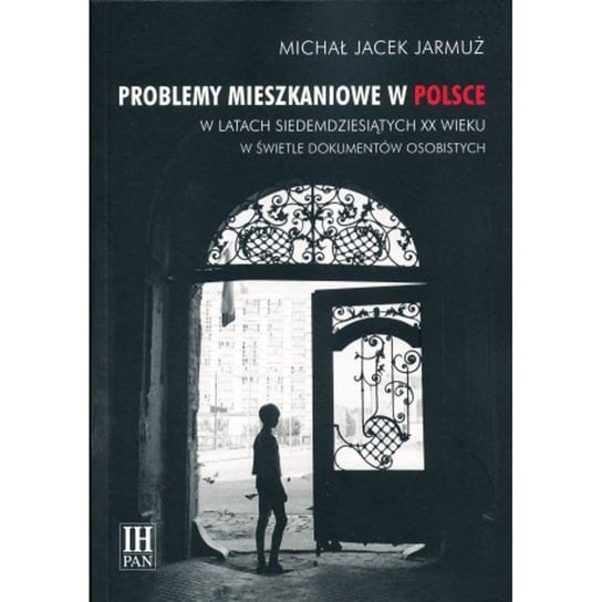 Problemy mieszkaniowe w Polsce w latach siedemdziesiątych XX wieku w świetle dokumentów osobistych Jarmuż Michał Jacek