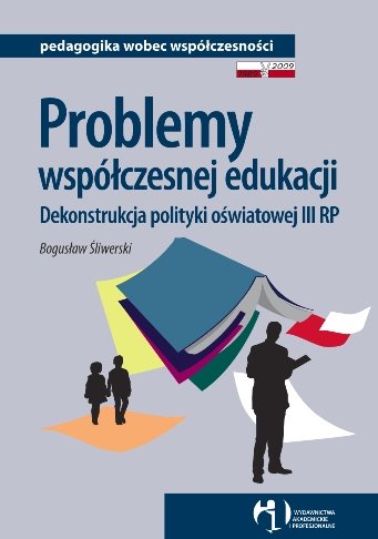 Problemy współczesnej edukacji. Dekonstrukcja polityki oświatowej iii rp Śliwerski Bogusław