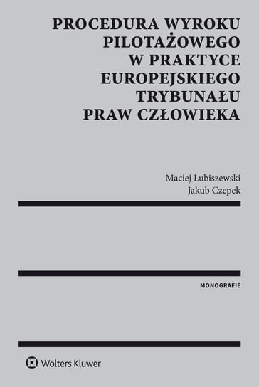 Procedura wyroku pilotażowego w praktyce Europejskiego Trybunału Praw Człowieka Lubiszewski Maciej, Czepek Jakub