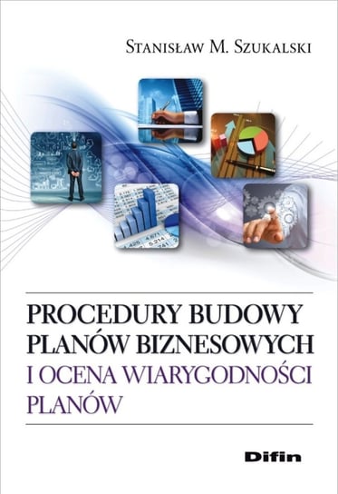 Procedury budowy planów biznesowych i ocena wiarygodności planów Szukalski Stanisław M.