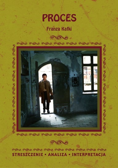 Proces Franza Kafki. Streszczenie, analiza, interpretacja Opracowanie zbiorowe