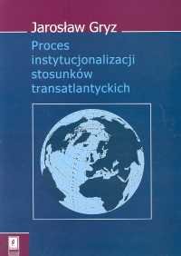 Proces Instytucjonalizacji Stosunków Transatlantyckich Gryz Jarosław