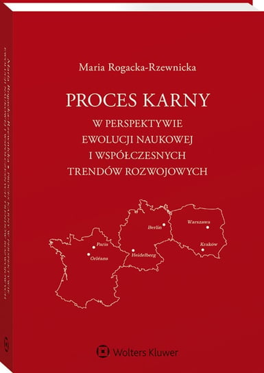 Proces karny w perspektywie ewolucji naukowej i współczesnych trendów rozwojowych Rogacka-Rzewnicka Maria