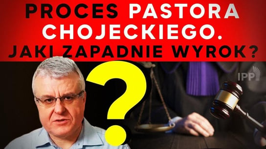 Proces pastora Chojeckiego. Jaki zapadnie wyrok? | IPP TV - Idź Pod Prąd Na Żywo - podcast Opracowanie zbiorowe