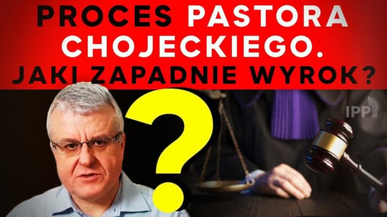 Proces pastora Chojeckiego. Jaki zapadnie wyrok? | IPP TV - Idź Pod Prąd Nowości - podcast - audiobook Opracowanie zbiorowe