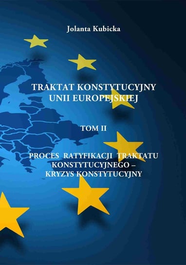 Proces ratyfikacji traktatu konstytucyjnego - kryzys konstytucyjny. Traktat konstytucyjny Unii Europejskiej. Tom 2 Kubicka Jolanta
