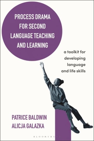 Process Drama for Second Language Teaching and Learning. A Toolkit for Developing Language and Life Opracowanie zbiorowe