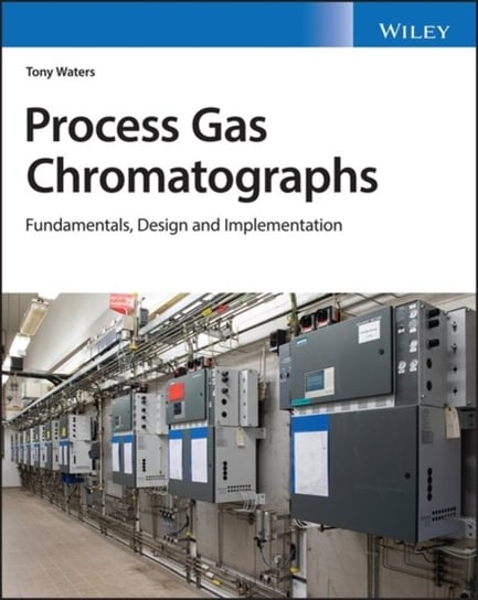 Process Gas Chromatographs: Fundamentals, Design and Implementation Tony Waters