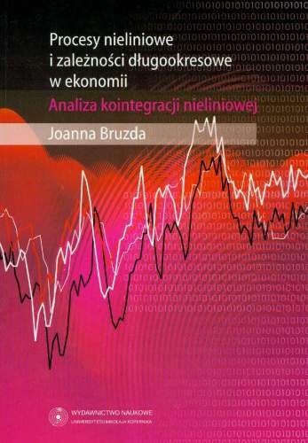 Procesy nieliniowe i zależności długookresowe w ekonomii Bruzda Joanna
