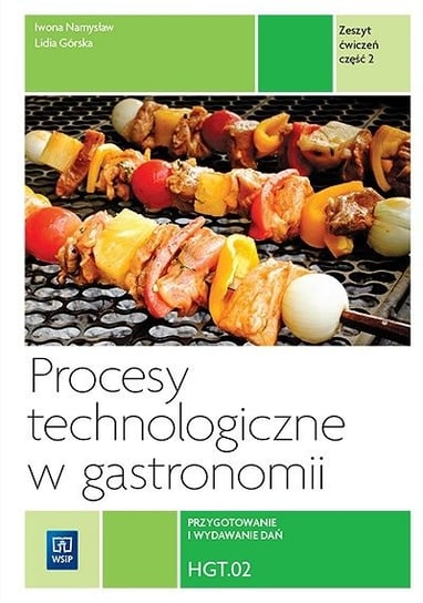 Procesy technologiczne w gastronomii. Ćwiczenia. Część 2. Kwalifikacja HGT.02 Namysław Iwona, Górska Lidia
