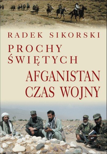 Prochy Świętych. Afganistan Czas Wojny Sikorski Radek
