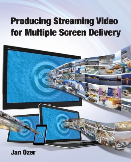 Producing Streaming Video for Multiple Screen Delivery Ozer Jan Lee
