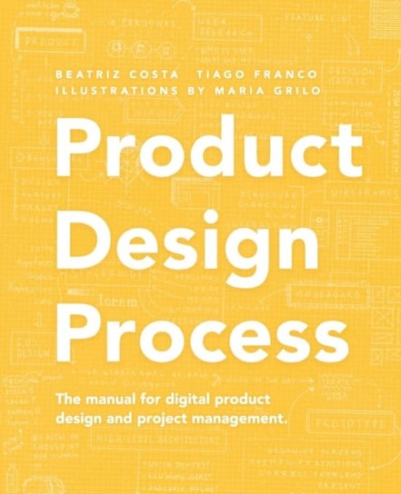 Product Design Process: The manual for Digital Product Design and Product Management Tiago Franco, Beatriz Costa