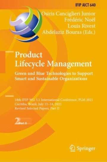 Product Lifecycle Management. Green and Blue Technologies to Support Smart and Sustainable Organizations: 18th IFIP WG 5.1 International Conference, PLM 2021, Curitiba, Brazil, July 11-14, 2021, Revised Selected Papers, Part II Osiris Canciglieri Junior